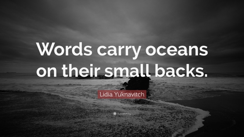 Lidia Yuknavitch Quote: “Words carry oceans on their small backs.”