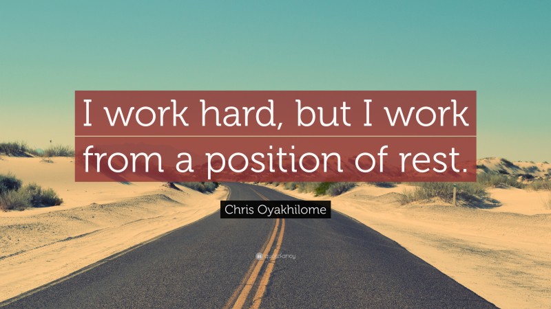 Chris Oyakhilome Quote: “I work hard, but I work from a position of rest.”