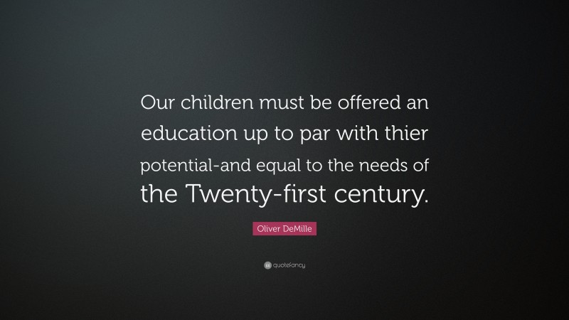 Oliver DeMille Quote: “Our children must be offered an education up to par with thier potential-and equal to the needs of the Twenty-first century.”