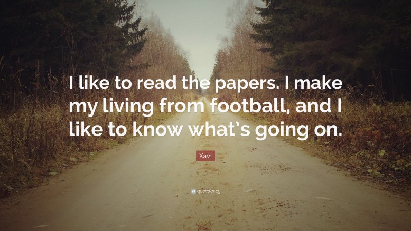 Xavi Quote: “I like to read the papers. I make my living from football, and I like to know what’s going on.”