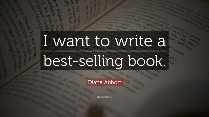 Diane Abbott Quote: “I want to write a best-selling book.”
