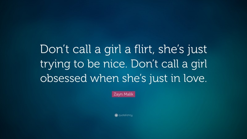 Zayn Malik Quote “dont Call A Girl A Flirt Shes Just Trying To Be Nice Dont Call A Girl 