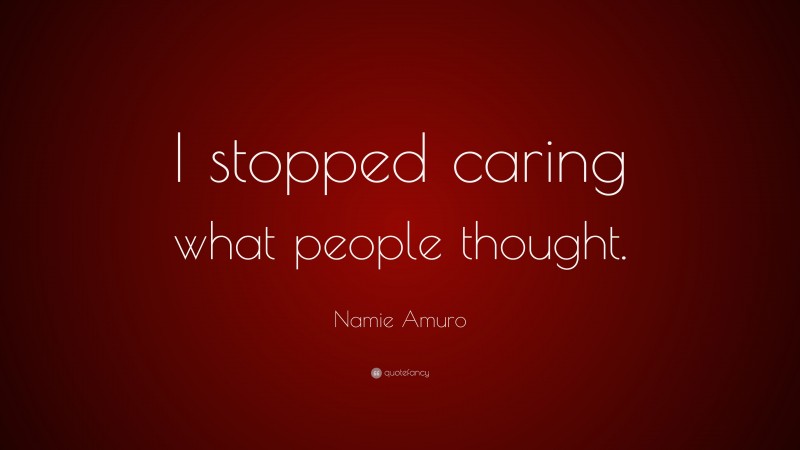 Namie Amuro Quote: “I stopped caring what people thought.”