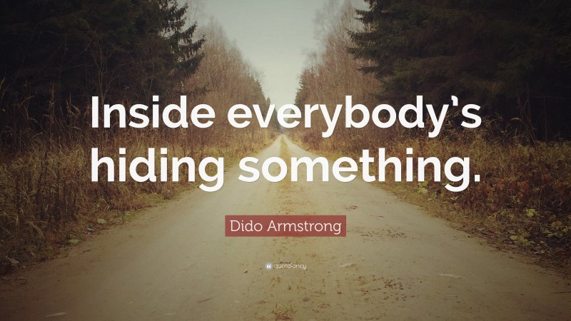 Dido Armstrong Quote: “Inside everybody’s hiding something.”