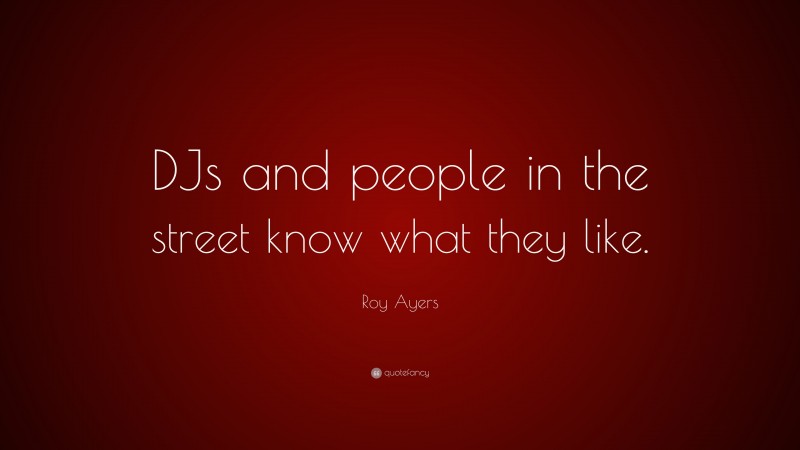 Roy Ayers Quote: “DJs and people in the street know what they like.”