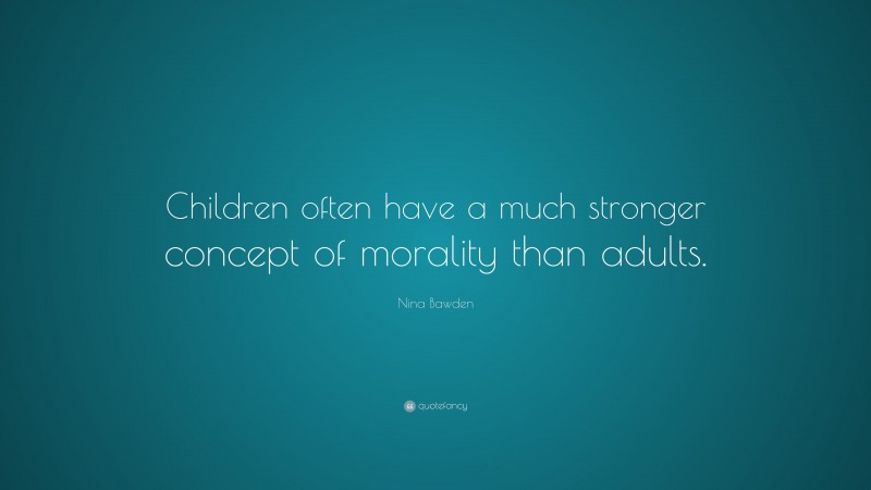 Nina Bawden Quote: “Children often have a much stronger concept of morality than adults.”