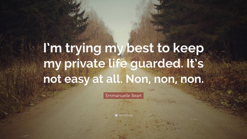 Emmanuelle Beart Quote: “I’m trying my best to keep my private life guarded. It’s not easy at all. Non, non, non.”