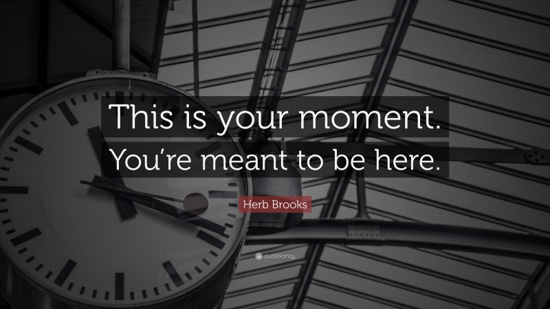 Herb Brooks Quote: “This is your moment. You’re meant to be here.”
