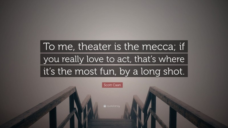 Scott Caan Quote: “To me, theater is the mecca; if you really love to act, that’s where it’s the most fun, by a long shot.”