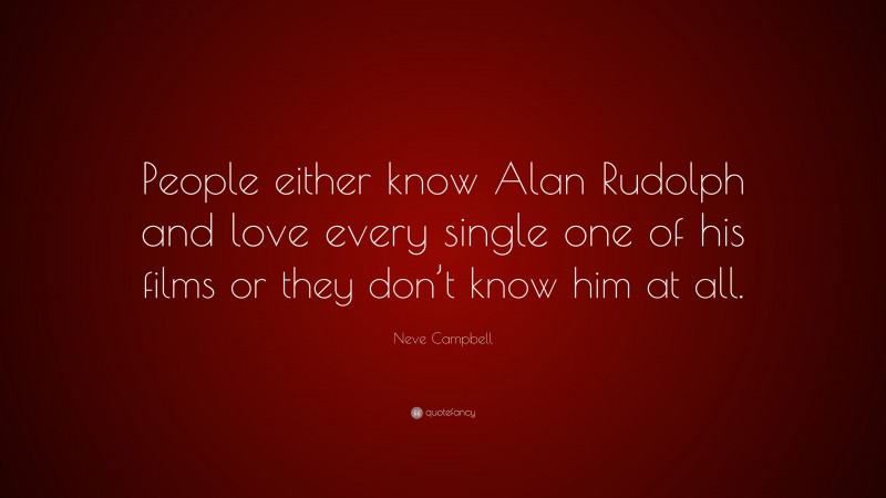 Neve Campbell Quote: “People either know Alan Rudolph and love every single one of his films or they don’t know him at all.”