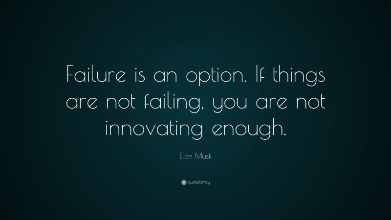 Elon Musk Quote: “Failure is an option here. If things are not failing ...