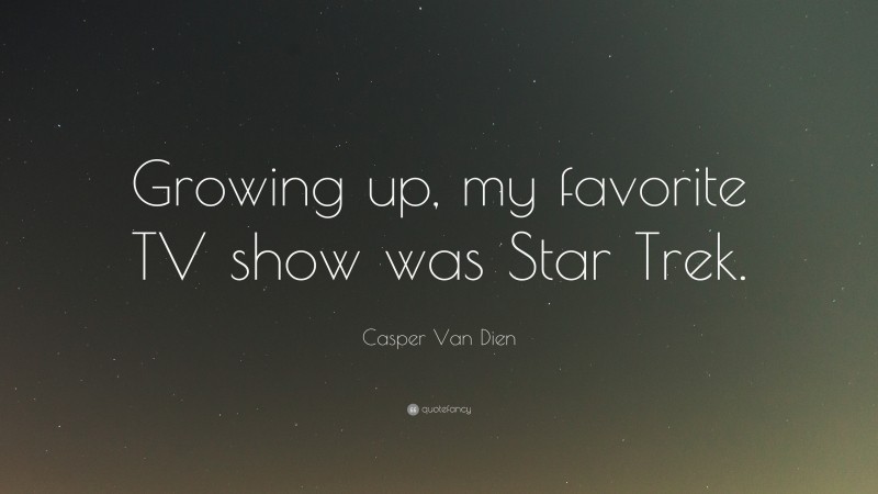 Casper Van Dien Quote: “Growing up, my favorite TV show was Star Trek.”