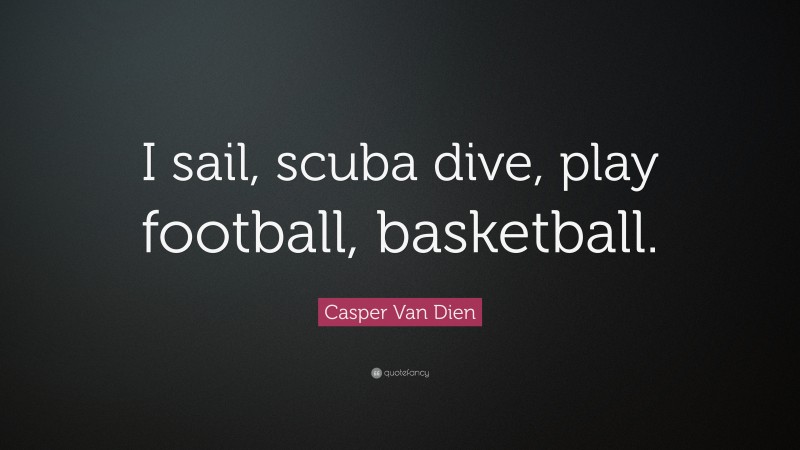 Casper Van Dien Quote: “I sail, scuba dive, play football, basketball.”