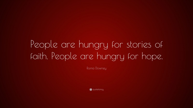 Roma Downey Quote: “People are hungry for stories of faith. People are hungry for hope.”