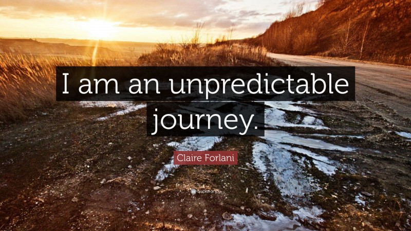 Claire Forlani Quote: “I am an unpredictable journey.”
