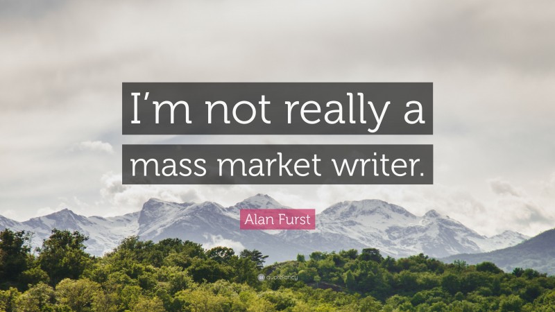 Alan Furst Quote: “I’m not really a mass market writer.”