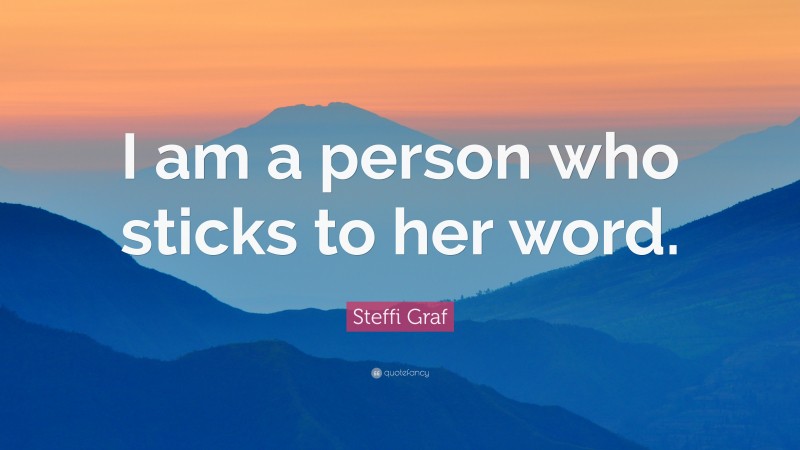 Steffi Graf Quote: “I am a person who sticks to her word.”