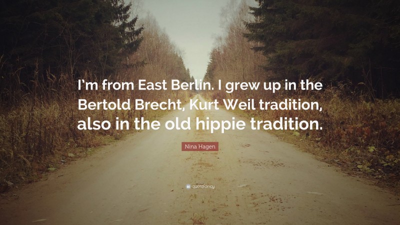 Nina Hagen Quote: “I’m from East Berlin. I grew up in the Bertold Brecht, Kurt Weil tradition, also in the old hippie tradition.”