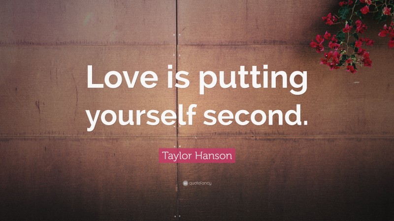 Taylor Hanson Quote: “Love is putting yourself second.”