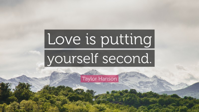Taylor Hanson Quote: “Love is putting yourself second.”