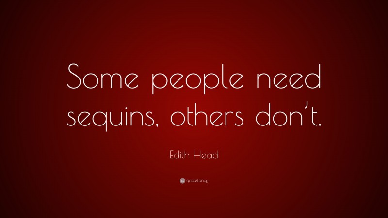 Edith Head Quote: “Some people need sequins, others don’t.”