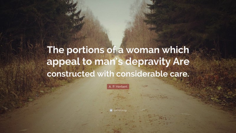 A. P. Herbert Quote: “The portions of a woman which appeal to man’s depravity Are constructed with considerable care.”