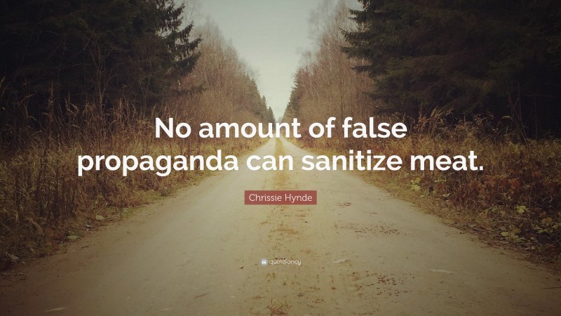 Chrissie Hynde Quote: “No amount of false propaganda can sanitize meat.”