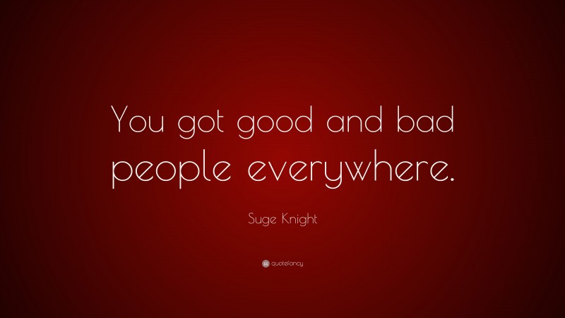 Suge Knight Quote: “You got good and bad people everywhere.”