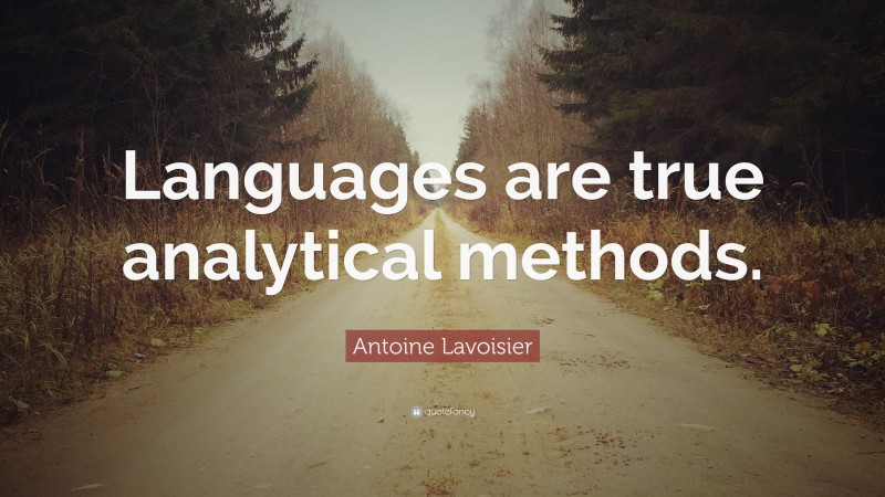 Antoine Lavoisier Quote: “Languages are true analytical methods.”
