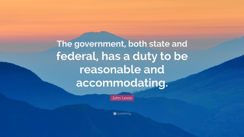 John Lewis Quote: “The government, both state and federal, has a duty to be reasonable and accommodating.”