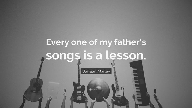 Damian Marley Quote: “Every one of my father’s songs is a lesson.”