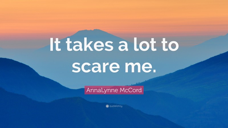 AnnaLynne McCord Quote: “It takes a lot to scare me.”