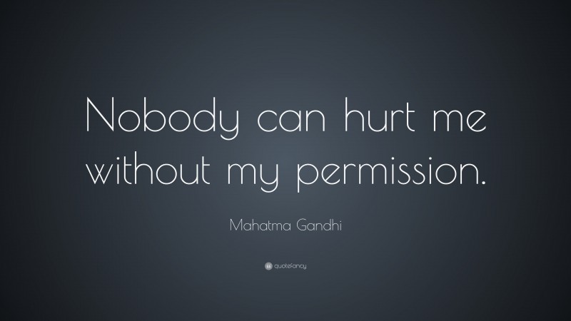 Mahatma Gandhi Quote: “Nobody can hurt me without my permission.”