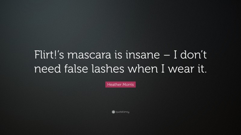Heather Morris Quote: “Flirt!’s mascara is insane – I don’t need false lashes when I wear it.”
