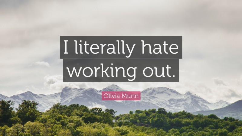 Olivia Munn Quote: “I literally hate working out.”