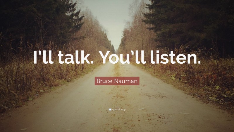 Bruce Nauman Quote: “I’ll talk. You’ll listen.”