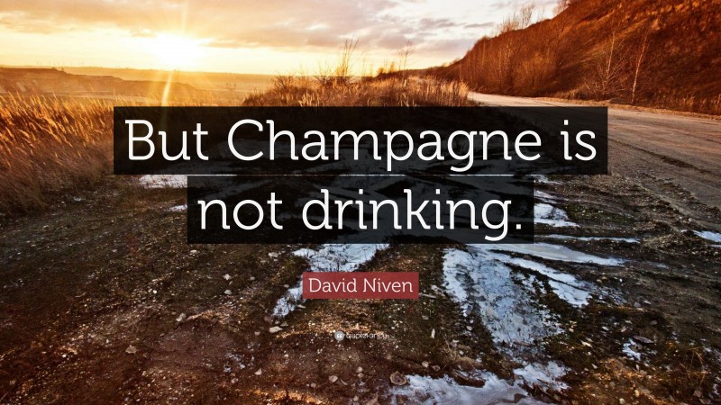 David Niven Quote: “But Champagne is not drinking.”
