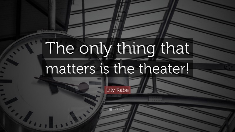 Lily Rabe Quote: “The only thing that matters is the theater!”