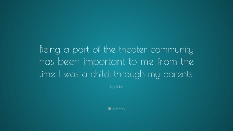 Lily Rabe Quote: “Being a part of the theater community has been important to me from the time I was a child, through my parents.”