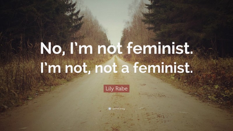 Lily Rabe Quote: “No, I’m not feminist. I’m not, not a feminist.”