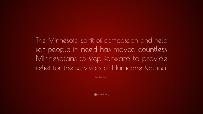 Jim Ramstad Quote: “The Minnesota spirit of compassion and help for people in need has moved countless Minnesotans to step forward to provide relief for the survivors of Hurricane Katrina.”