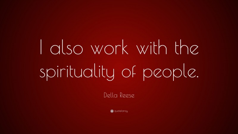 Della Reese Quote: “I also work with the spirituality of people.”