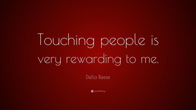 Della Reese Quote: “Touching people is very rewarding to me.”
