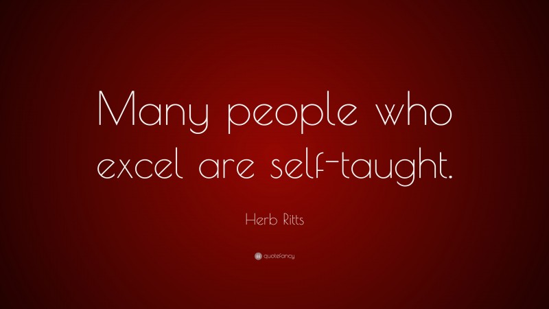 Herb Ritts Quote: “Many people who excel are self-taught.”