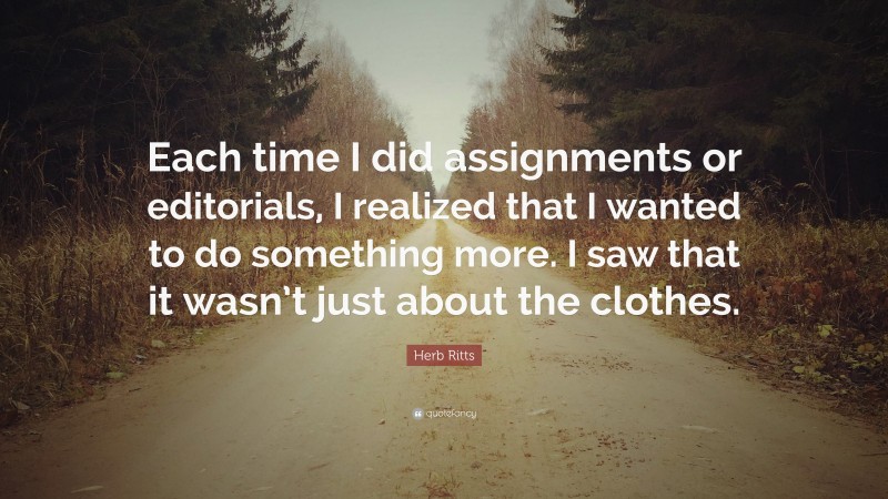 Herb Ritts Quote: “Each time I did assignments or editorials, I realized that I wanted to do something more. I saw that it wasn’t just about the clothes.”