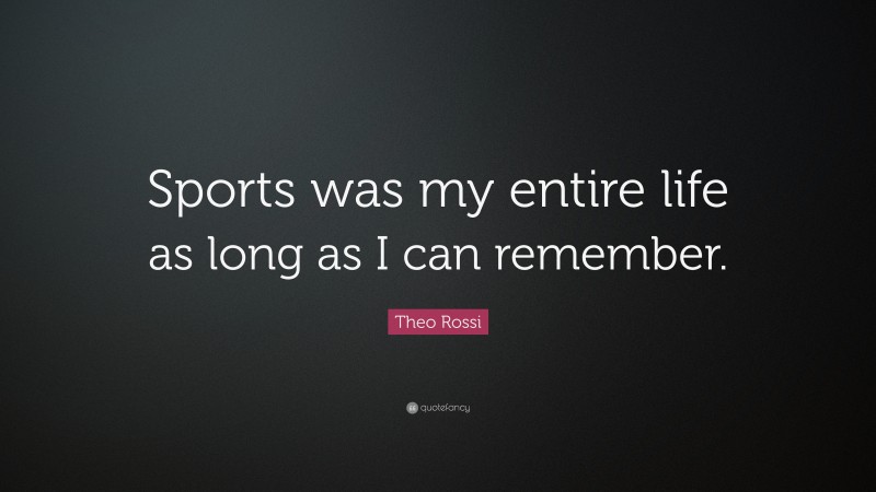 Theo Rossi Quote: “Sports was my entire life as long as I can remember.”