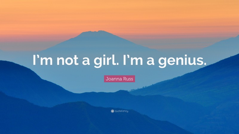Joanna Russ Quote: “I’m not a girl. I’m a genius.”