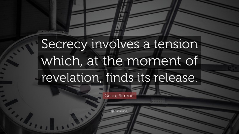 Georg Simmel Quote: “Secrecy involves a tension which, at the moment of revelation, finds its release.”