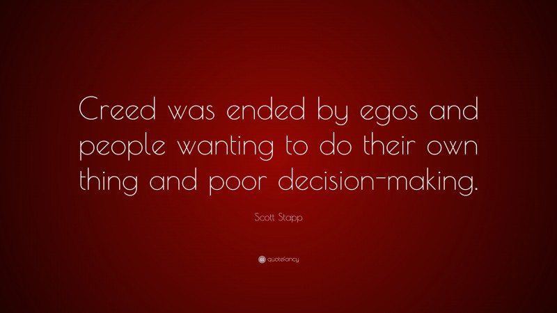 Scott Stapp Quote: “Creed was ended by egos and people wanting to do their own thing and poor decision-making.”