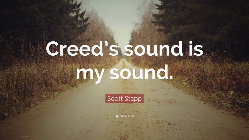 Scott Stapp Quote: “Creed’s sound is my sound.”